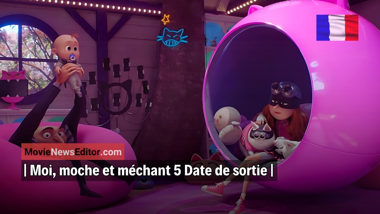 Moche et Méchant 5 date de sortie